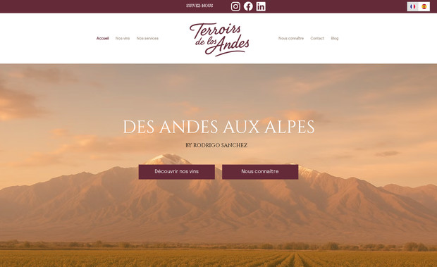 Terroirs de los andes: Terroirs de Los Andes – Création complète du site internet

Un site entièrement dédié aux vins d’Argentine et du Chili, imaginé pour transmettre la richesse des terroirs andins, la passion des producteurs et l’élégance de leurs cuvées.

Ce que nous avons réalisé :

- Création de l’univers visuel du site, inspiré des paysages andins : une esthétique chaleureuse et authentique, en accord avec l’identité de la marque.

- Structuration complète des pages et création d’un parcours utilisateur clair, immersif et intuitif, pour faciliter la découverte des cuvées et des terroirs.

- Webdesign sur Wix Studio, avec un style moderne, épuré et raffiné, mettant en valeur les vins, les notes de dégustation et l’histoire derrière chaque bouteille.

- Mise en forme des contenus afin de raconter la philosophie de Terroirs de Los Andes et d’offrir une expérience de navigation cohérente et harmonieuse.

- Optimisation SEO des pages pour améliorer la visibilité du site sur les recherches liées aux vins argentins, chiliens et aux domaines viticoles d’Amérique du Sud.

- Mise en place d’un système de contact efficace, permettant aux restaurants, cavistes et professionnels de prendre facilement renseignement ou commande.

- Accompagnement personnalisé pour permettre au client de mettre à jour son site en autonomie et faire évoluer sa présence en ligne sereinement.