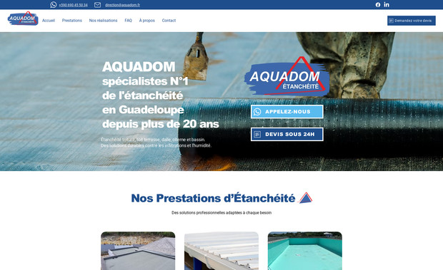 Aquadom Etancheite: - Définition du contenu du site internet
- Création, configuration et remplissage du site
- Adaptation au fur et à mesure de l'évolution de l'entreprise vers de nouveaux services
- Propositions d'amélioration et nouvelles idées business
AQUADOM est le spécialiste n°1 de l'étanchéité en Guadeloupe. La visibilité apportée par le site internet ainsi que les actions menées en parrallèle ont contirbué au développement de l'activité.