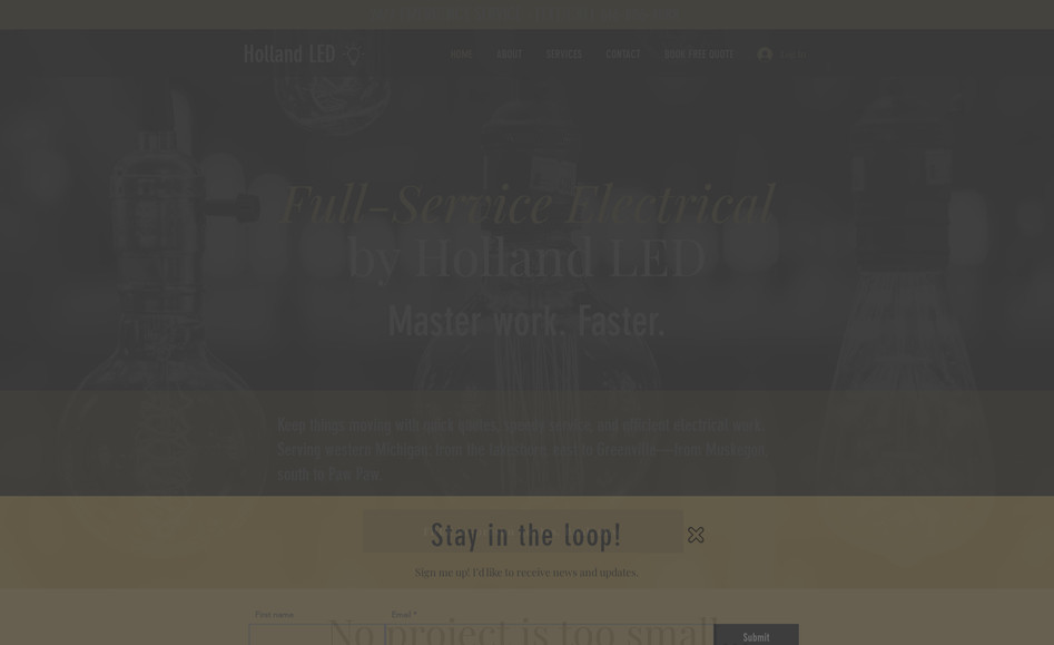 Holland Led: Local electrician that needed a website with a booking app that could accommodate different locations. Sleek design, fully custom .
