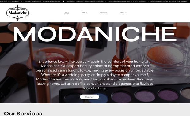 Modaniche.com: Project Brief: Modaniche – Online Makeup Services
Overview:
 Modaniche is a premium online makeup services platform, providing professional at-home makeup for events, weddings, and parties. The platform ensures a seamless booking experience, connecting clients with expert makeup artists for flawless and personalized beauty services.

Design & Branding:

Color Scheme: Black and White
Elegant, modern, and sophisticated aesthetic
High-quality visuals showcasing makeup artistry and transformations
Key Features:

Makeup Services Overview – Detailed information on bridal, party, and event makeup packages.
Portfolio/Gallery – Showcasing past makeup looks and professional transformations.
Client Booking Form – Easy-to-use form for scheduling at-home makeup services.
Testimonials & Reviews – Highlighting customer experiences and satisfaction.
Social Media Integration – Connecting to Instagram, Facebook, and other platforms for engagement.
Goal:
Establish Modaniche as a trusted and luxurious at-home makeup service provider, delivering top-tier beauty experiences for special occasions.