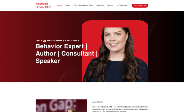 Rebecca Hinds – Organizational Behavior Expert & Author Personal Brand Site: I designed and developed a sleek, professional Wix website (rebeccahinds.com) for Dr. Rebecca Hinds, a Stanford PhD expert on organizational behavior, the future of work, and AI's impact on collaboration. The site prominently promotes her upcoming 2026 book Your Best Meeting Ever (Simon & Schuster) with pre-order links, early praise from Adam Grant, and detailed blueprint for transforming ineffective meetings. It includes sections showcasing her credentials, speaking testimonials from major conferences (e.g., SXSW, Berkeley, HP events), writing credits (Inc., Reworked), podcast appearances, teaching/courses, and a streamlined contact form for speaking bookings and inquiries. With clean layout, embedded video highlights, strong CTAs ("Get in Touch," "Pre-Order"), and mobile-optimized design, the website establishes her authority, drives engagement and bookings, and positions her as a go-to thought leader—helping attract high-profile opportunities, build her personal brand, and support book sales and consulting growth.