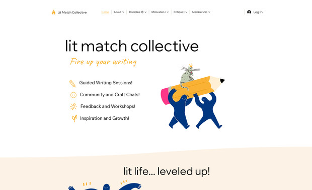 Lit Match Collective: Lit Match Collective is a virtual membership community built to support writers through every stage of the creative process. Their goal: turn isolation and writer’s block into connection, accountability, and growth.

Core offerings & structure
	•	Membership tiers (Basic, Sassy, Fancy), each unlocking escalating levels of access, feedback, and editorial support
	•	Discipline & accountability tools: group write-ins, process groups, intention setting sessions
	•	Coaching & feedback: 1-on-1 drop-in sessions, structured critiques (Fire It Up, Flexible Feedback)
	•	Workshops & events: MFA-style workshops, seminars led by editors/guest authors, special events
	•	Submission support: custom curated lists of literary journals based on your writing style
	•	Community hub: active discussion channels, readings, prompts, peer interaction

Why clients care
A site for Lit Match Collective needs to reflect a balance of professionalism and creativity. Key elements include:
	•	Clear presentation of membership levels and benefit tiers
	•	Seamless integration of coaching & booking systems
	•	Dynamic content areas for events, workshops, and member highlights
	•	Community features (forums, reading rooms) and interactive layouts
	•	Conveying trust and legitimacy (editor credentials, testimonials, published work)