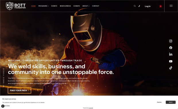BOTT Foundation: BRANDING & WEB DESIGN: Designed and developed the official website for the Brighter Opportunity Through Trade (BOTT) Foundation, a nonprofit focused on workforce development and community empowerment. The site highlights the organization’s mission, programs, and events while integrating donation functionality and a clean, accessible layout. Built to support outreach, fundraising, and community engagement, the design reflects professionalism and trust.