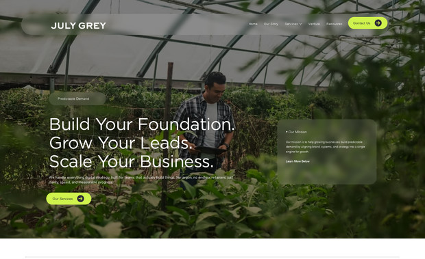 July Grey: Overview:
We built the July Grey website to reflect the mission of our agency: empowering businesses with smart strategy, sharp creative, and hands-on marketing execution. The goal was to create a clean, modern platform that clearly communicates who we are, what we do, and how we help companies grow—whether they have a full in-house team or need a partner to build their marketing from scratch.

Scope of Work:

Brand-aligned design focused on clarity, confidence, and approachability

Service pages outlining flexible support options for startups, growing brands, and established teams

Case studies and project highlights to show real-world results

Clear CTAs and contact flows to drive new client conversations

Persona-driven messaging for business owners, marketing teams, and investors

Mobile-first responsive design for seamless browsing across devices

Blog and resource center for thought leadership and SEO value

CMS integration for internal updates and ongoing content publishing

Outcome:
The new July Grey site reflects our core values—practical, strategic, and built for results. It’s a straightforward, no-fluff platform that helps prospective clients quickly understand how we work and what makes us different. Like our agency model, it’s designed to scale—supporting everything from one-off projects to long-term partnerships.