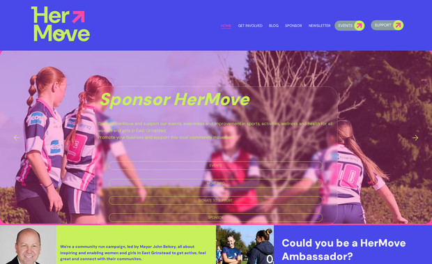 HerMove: A Wix studio project for female sports, activities and team building. They have the goal of reaching out to the community and helping girls and women of all ages and abilties find new sports, activities and groups to be a part of. This has been a great project with ongoing updates as they progress into hosting events and highlighting all their amazing participants. 