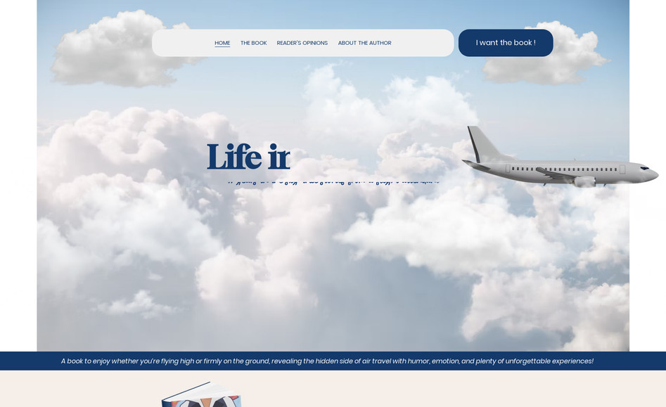 Life in the clouds: Conception d’un site one-page dynamique et immersif pour promouvoir Life in the Clouds, une autobiographie pleine d’anecdotes émouvantes, drôles et inoubliables d’une ancienne hôtesse de l’air. Le design reflète à la fois l’humour, la légèreté et la profondeur du livre, avec une navigation fluide, des extraits percutants et un lien direct vers Amazon pour l’achat. Un site qui donne envie de plonger dans l’univers du récit dès la première seconde.