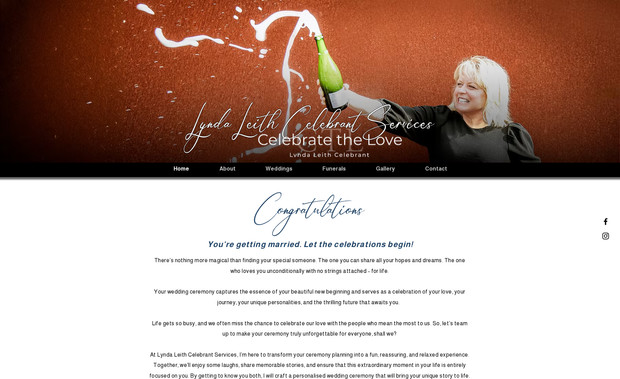 Lynda Leith Celebrant Services: Wedding Celebrant and Funeral Services – Website Design & Features

The Wedding Celebrant and Funeral Services website is designed with sensitivity, elegance, and functionality in mind, catering to two very different types of ceremonies — joyful weddings and respectful farewells. The site balances a warm, welcoming tone with practical tools for clients to plan and personalize their events with ease and discretion.

Key Features:

Tailored Page Design for Different Services:
The website is thoughtfully divided into two distinct service areas — Weddings and Funerals — each with its own unique visual styling.

Wedding Pages feature a celebratory design with joyful elements like champagne popping or happy people.

Funeral Pages maintain a dignified, respectful tone with a more subdued color palette, calm imagery, and a dedicated header and footer that removes celebratory visuals. This ensures a tone-appropriate experience for users navigating pages related to memorial services.

Private, Guest-Only Access:
Some pages are secured with a password-protected guest-only option, allowing families and couples to access and fill in detailed planning forms privately. This is especially important for personal or sensitive information related to funerals or bespoke wedding preferences.

Personalised Online Forms:
Clients can fill out tailored forms to provide specific details about their event, including ceremony structure, personal readings, music choices, and more. These forms are directly integrated with the site's CMS, streamlining data collection and communication.

Responsive & Accessible Design:
The website is fully responsive and accessible, ensuring a seamless experience across all devices, from smartphones to desktops.

Clear Navigation & Service Breakdown:
Separate, clearly marked pages for weddings and funerals help users quickly find relevant information without confusion. Each section includes detailed service descriptions, package options, testimonials, and FAQs.

Consultation & Contact Options:
Easy-to-use contact forms and optional consultation booking functionality allow clients to get in touch, ask questions, or schedule a meeting with the celebrant directly through the website.

This website strikes a balance between celebration and commemoration, with thoughtful design elements that respect the emotional significance of both weddings and funerals.