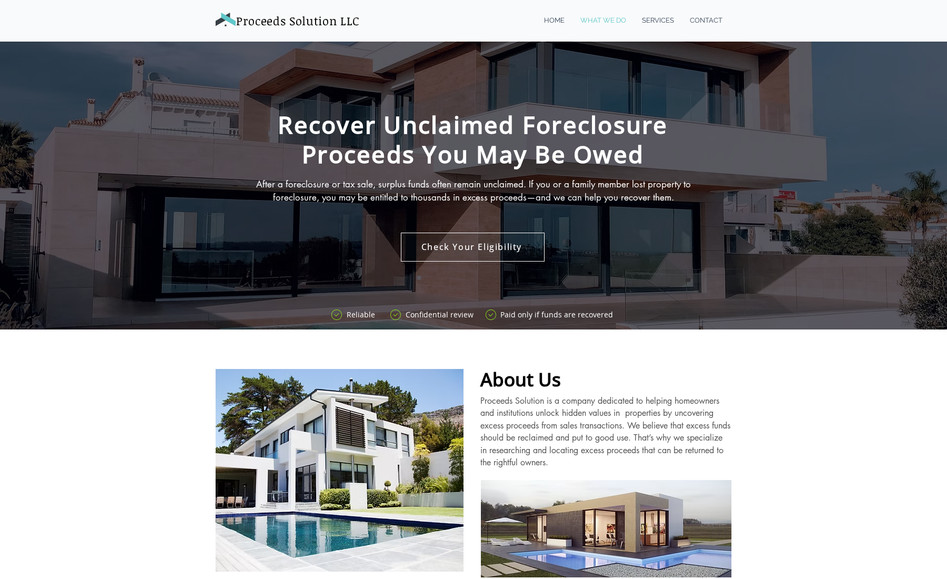 Proceeds Solution: Working on the Proceeds Solution website was about building more than just a digital presence, it was about translating a complex financial recovery service into something clear, trustworthy, and easy for people to understand.

Proceeds Solution helps homeowners, heirs, and property owners recover unclaimed surplus funds after foreclosure or tax sales, money that often goes unnoticed or unclaimed for years.
The challenge was presenting this process in a way that immediately reassures visitors: helping them understand that they might be owed money, while also showing that the recovery process can be handled professionally and safely.

The website was structured to guide visitors through that journey step-by-step, from learning what surplus foreclosure proceeds are, to understanding eligibility, and finally taking action to begin a claim review. Clear sections were designed to explain the services offered, including surplus fund recovery, unclaimed state funds, and support for heirs navigating foreclosure-related claims.

Special attention went into creating a clean structure and strong calls-to-action that encourage visitors to check their eligibility, while reinforcing key trust signals such as a confidential review process, contingency-based fees, and a transparent recovery process.

The result is a focused, professional website that not only explains a complicated financial process clearly but also builds confidence for people who may be discovering for the first time that they could be owed thousands of dollars in unclaimed funds.