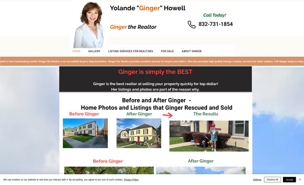 Ginger The Realtor: We created this site for Yolande "Ginger" Howell, a successful residential realtor in the Houston area.  Ginger is fantastic at creating effective listings for the homes she lists, and so we featured a number of "before and after" photos showing what a difference her talents bring to home listings.  She also offers services to other realtors to craft listings, descriptions, photos, and staging that helps sell homes quickly at top dollar.  We linked Ginger's realtor IDX information and embedded it, so the site has live updated pages featuring both her listings, and searchable listings for the entire area.  