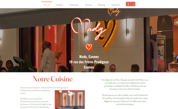 Mady: Création d’un site vitrine élégant pour un restaurant gastronomique à Cannes.
Nous avons conçu un site Wix sur-mesure pour Mady, mettant en valeur l’ambiance raffinée du restaurant et sa cuisine d’exception. L’objectif était de refléter l’identité culinaire unique de Mady tout en facilitant la réservation en ligne.

✅ Ce que nous avons réalisé :
	•	Design personnalisé en accord avec l’esthétique du restaurant
	•	Optimisation SEO pour améliorer la visibilité locale sur les moteurs de recherche
	•	Intégration d’un système de réservation en ligne convivial
	•	Rédaction de contenus mettant en avant les spécialités culinaires et l’expérience gastronomique
	•	Adaptation responsive pour une navigation fluide sur tous les appareils

📈 Résultat : un site web qui capte l’essence de Mady, attire une clientèle ciblée et facilite les réservations, contribuant ainsi à l’augmentation de la fréquentation du restaurant.