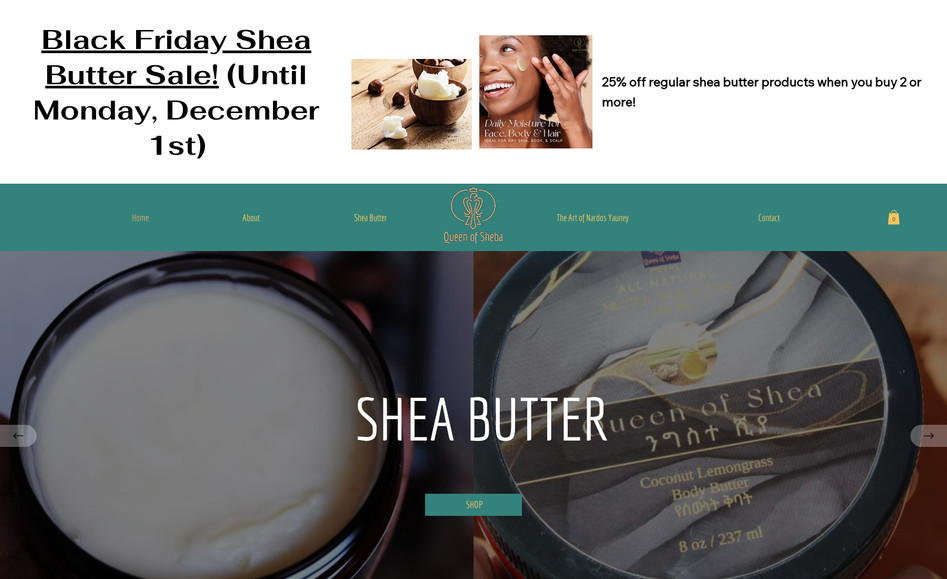 Queen of Sheba: At Queen of Sheba, we craft the finest, highest quality shea butter beauty and skincare products and engage our artistic passion to produce original pieces of art.