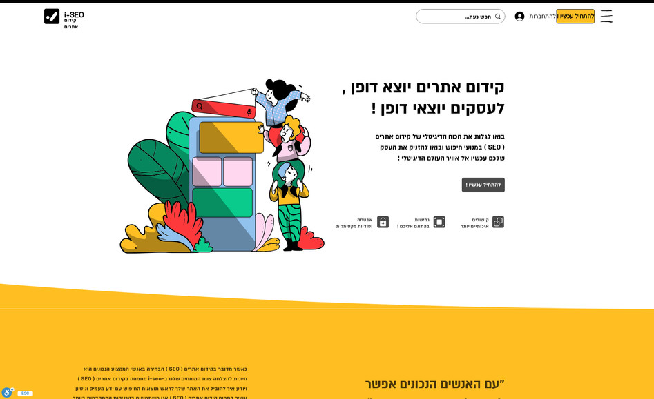 קידום אתרים - i-seo: Here at SME, the creators and developers behind the i-SEO website:

🔹 Professional and Goal-Oriented Approach: When we set out to create the i-SEO website, we knew we were dealing with the highest level of SEO expertise. Every detail was meticulously crafted to present their organic and paid SEO services in the most professional way possible.

🔹 Focus on User Experience (UX/UI): We placed great emphasis on the user experience when designing the site. Fast loading times, simple navigation, and a clean design ensure that visitors stay focused on the essential information.

🔹 Top-tier WIX VELO Code: As expert developers in WIX, we utilized VELO technology to build robust, flexible systems that cater to a variety of needs, from B2B to B2C, all with tailored tools.

🔹 Outstanding SEO Achievements: i-SEO prides itself on reaching the top of Google's search results, and we ensured that their digital infrastructure keeps up with their incredible success. We crafted every detail to provide not just a good-looking site but one that delivers measurable results.

🔹 Exceptional Service: At SME, we believe in providing high-quality and professional service, so we left no stone unturned. Our ability to listen to the clients' needs and implement them perfectly is what drives us forward.

💡 This website is not just a site; it’s a powerful system that works for you—to turn every potential client into a returning visitor and one that moves forward in the SEO process!

Let’s create exceptional projects like i-SEO with you and watch your business soar to the top!
-
כאן חברת SME, המפתחים והיוצרים מאחורי האתר של i-SEO:

🔹 גישה מקצועית וממוקדת מטרה: כשניגשנו לבנות את האתר של i-SEO, ידענו שמדובר בקידום אתרים ברמה הגבוהה ביותר. כל פרט תוכנן בקפידה כדי להציג בצורה הכי מקצועית את שירותי הקידום האורגני והממומן.

🔹 דגש על חווית משתמש (UX/UI): בתכנון האתר, שמנו דגש עצום על חווית המשתמש. מהירות הטעינה, הניווט הפשוט והעיצוב הנקי מבטיחים שהמבקרים יישארו מרוכזים במידע החשוב.

🔹 קוד VELO של WIX מהשורה הראשונה: כאנשי פיתוח מומחים ב-WIX, השתמשנו בטכנולוגיות VELO כדי לבנות מערכות גמישות וחזקות התומכות במגוון צרכים, מ-B2B עד B2C, וכל זה בעזרת כלים המותאמים אישית.

🔹 הישגים מדהימים בקידום אתרים: ב-i-SEO גאים ביכולות שלהם להגיע לראש תוצאות החיפוש בגוגל, ואנחנו כאן כדי להבטיח שהתשתית הדיגיטלית שלהם עומדת בקצב ההצלחות שהם משיגים. הקפדנו על כל פרט בקידום אתרים ויצרנו אתר שלא רק נראה טוב אלא גם מספק תוצאות.

🔹 שירות יוצא מן הכלל: אנחנו ב-SME מאמינים בשירות איכותי ומקצועי, ולכן גם הפעם לא השארנו שום דבר ליד המקרה. היכולת שלנו להקשיב לצרכים של הלקוחות וליישם אותם בשטח היא מה שמוביל אותנו קדימה.

💡 האתר הזה הוא לא רק אתר, הוא מערכת שעובדת לטובתכם - כדי להפוך כל לקוח פוטנציאלי למבקר חוזר ולעוד אחד שמתקדם איתכם בתהליך הקידום!

בואו ליצור איתנו פרויקטים יוצאי דופן כמו i-SEO ולראות איך גם העסק שלכם מזנק למקום הראשון!