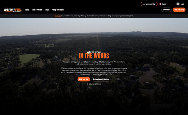 Fundy Woods: Fundy Woods needed a stunning online presence to match their picturesque campground near the world-famous Bay of Fundy. We created a beautiful design complemented by a professional photo and video shoot that takes the site's curb appeal to the next level. We fully integrated their existing booking system and aded a custom widget for managing new sites, amenities, FAQs, rules, and more, the site is as easy to manage as it is beautiful.