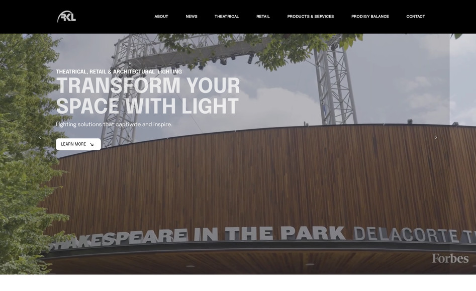 RKL Lighting: ​We developed the website for RK Lighting (https://www.rklighting.com) using Wix Studio to showcase their comprehensive lighting and sound services. The site features a clean, modern layout with high-quality imagery and intuitive navigation, effectively communicating RK Lighting's mission to provide top-notch event production solutions. Visitors can easily explore the company's offerings, including equipment rentals, event production, design, and installation services.​
RK Lighting
RK Lighting
+2
RK Lighting
+2
RK Lighting
+2

Built with responsiveness and scalability in mind, the website ensures optimal performance across all devices. It highlights RK Lighting's commitment to quality and customer satisfaction, offering a professional and user-friendly platform for potential clients to connect and learn more about their services. The design aligns with the company's emphasis on innovation and reliability, providing a compelling digital presence for their brand.