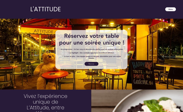L'Attitude: Pour le site L’Attitude, j’ai conçu une plateforme qui reflète l’ambiance conviviale, créative et élégante du bar-restaurant parisien. J’ai œuvré sur l’architecture UX/UI, en structurant les sections clés (Accueil, Réservations, Menu, Contact) pour faciliter la navigation et guider les visiteurs vers l’action (réserver une table).

J’ai travaillé la mise en valeur des visuels : photos de plats, ambiance intérieure, terrasse, cocktail signatures — pour immerger immédiatement l’internaute dans l’atmosphère du lieu. J’ai veillé à l’harmonie graphique, à la hiérarchie visuelle des contenus (titres, descriptions, boutons “Réserver”) pour créer une expérience élégante et engageante.

Sur l’aspect fonctionnel, j’ai intégré le module de réservation clair et intuitif (nombre de personnes, date, heure) afin de convertir les visiteurs en clients. J’ai aussi optimisé le site pour le référencement naturel (SEO on-page) : structuration des balises titres, méta-descriptions, contenu optimisé pour les termes “bar Paris 11”, “cocktails signatures”, etc. Enfin, j’ai assuré une compatibilité responsive pour que l’expérience reste fluide sur mobile, tablette et ordinateur.