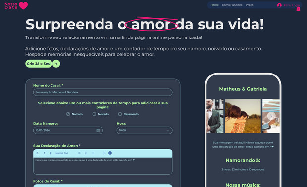 Nosso Date: A Nosso Date é uma plataforma criada para celebrar histórias de amor de forma única e inesquecível.
Ela permite que casais criem uma página personalizada para contar o tempo de namoro, noivado e casamento, reunindo tudo o que torna a relação especial — fotos, mensagens, músicas e até vídeos que representam o casal.

Mais do que um site, a Nosso Date é um book digital do relacionamento, um espaço romântico e interativo que eterniza momentos, conecta emoções e transforma memórias em algo vivo.
Perfeita para casais que desejam registrar sua história com carinho e estilo, e compartilhar o amor com quem realmente importa.