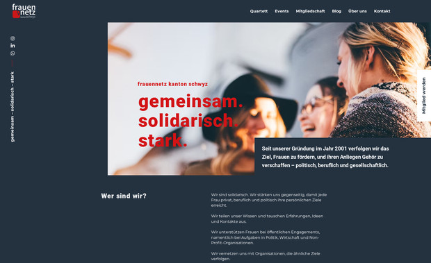 Frauennetz: Für das Frauennetz Kanton Schwyz wurde eine moderne und benutzerfreundliche Website erstellt, die die Sichtbarkeit der Mitglieder stärkt und die Events des Netzwerks in den Fokus rückt. Mit dem Wix Editor wurde ein ansprechendes Design entwickelt, das sowohl auf Desktop als auch mobil überzeugt.

Projektschwerpunkte:
– Entwicklung einer übersichtlichen Website mit Wix Editor
– Integration eines Veranstaltungskalenders für anstehende Events
– Mitgliederbereich zur besseren Vernetzung und Sichtbarkeit
– Optimierung für mobile Endgeräte und Suchmaschinen (SEO)
– Einfache Pflege der Inhalte für das Netzwerk-Team