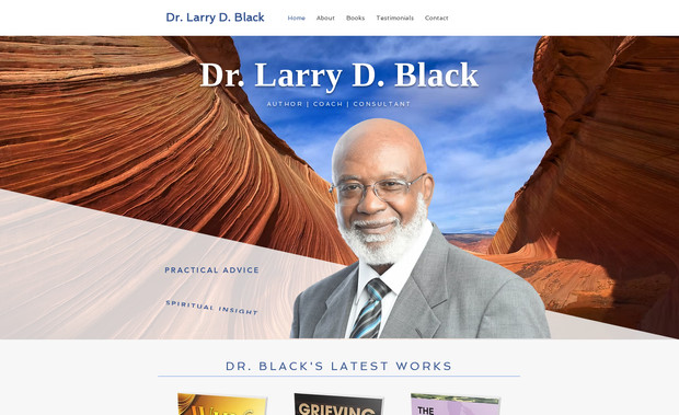 Dr. Larry Black: I designed and developed the official website for Dr. Larry D. Black, an author, minister, board-certified chaplain, grief recovery counselor, and community advocate with over three decades of pastoral experience supporting individuals facing loss, trauma, and transition.

Key Features:
- Home and About pages introducing Dr. Black’s personal journey, pastoral care background, Navy chaplain service, and vision for grief recovery ministry

- Books section showcasing titles such as Why Holiness? It’s Not Optional, Grieving With Hope, The Echoes of Heroes, and Pandemic 2020: An Invitation to Holiness, with summaries and testimonials

- Testimonials gallery featuring feedback from readers and ministry participants

- Contact and Prayer Request forms for speaking engagements, counseling, and spiritual support

- Clean, mobile-friendly design with intuitive navigation and resource access

Objective & Impact:
The website positions Dr. Black as a compassionate, knowledgeable leader—offering encouragement, healing, and spiritual insight through his writing, ministry, and community outreach.